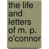 The Life and Letters of M. P. O'Connor by Mary Doline O'Connor