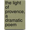 The Light Of Provence, A Dramatic Poem door Frederic Jesup Stimson