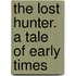 The Lost Hunter. A Tale Of Early Times