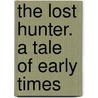 The Lost Hunter. A Tale Of Early Times by John Turvill Adams