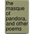 The Masque Of Pandora, And Other Poems