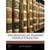 The Masters Of Modern French Criticism by Voltaire Irving Babbitt