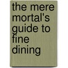 The Mere Mortal's Guide to Fine Dining door Colleen Rush