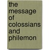 The Message Of Colossians And Philemon by Richard C. Lucas