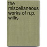 The Miscellaneous Works Of N.P. Willis door Nathaniel Parker Willis