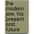 The Modern Jew, His Present And Future