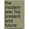 The Modern Jew; His Present And Future door Anna Laurens Dawes