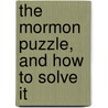 The Mormon Puzzle, And How To Solve It by R.W. Beers