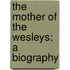 The Mother Of The Wesleys: A Biography