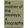 The Mother Of The Wesleys: A Biography by John Kirk