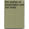 The Mother Of Washington And Her Times door Sara Agnes Rice Pryor