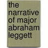 The Narrative Of Major Abraham Leggett door Abraham Leggett