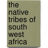 The Native Tribes Of South West Africa door L. Fourie
