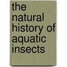 The Natural History Of Aquatic Insects by L.C. 1842-1921 Miall