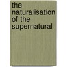 The Naturalisation Of The Supernatural door Frank Podmore
