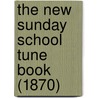 The New Sunday School Tune Book (1870) by Unknown