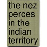 The Nez Perces in the Indian Territory by J. Diane Pearson