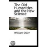 The Old Humanities And The New Science by Sir William Osler