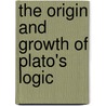 The Origin And Growth Of Plato's Logic door Wincenty Lutosacawski