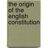 The Origin Of The English Constitution door Onbekend