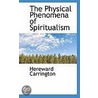 The Physical Phenomena Of Spiritualism by Hereward Carrington