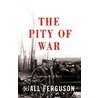 The Pity of War Explaining World War I door Niall Ferguson