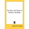 The Place Of Christ In Modern Theology by Unknown