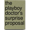 The Playboy Doctor's Surprise Proposal by Anne Fraser