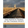 The Poetical Works Of Sir Thomas Wyatt door Thomas Wyatt