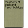 The Poetry Of Pugs And French Bulldogs door Tammy Denton