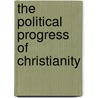 The Political Progress Of Christianity door Albert Stratford George Canning
