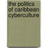 The Politics of Caribbean Cyberculture door Curwen Best