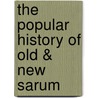 The Popular History Of Old & New Sarum door T.J. Northy
