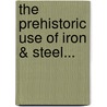 The Prehistoric Use Of Iron & Steel... door St J.V. Day