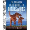 The Princeton Field Guide To Dinosaurs by Gregory S. Paul
