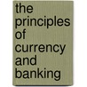 The Principles Of Currency And Banking by Richard Horner Mills