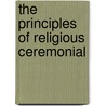 The Principles Of Religious Ceremonial door Onbekend