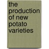 The Production of New Potato Varieties door Onbekend