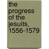 The Progress of the Jesuits, 1556-1579 by James Broderick