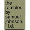 The Rambler. By Samuel Johnson, L.L.D. by Unknown