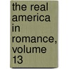 The Real America In Romance, Volume 13 by Edwin Markham