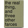 The Real Thing, And Three Other Farces door John Kendricks Bangs