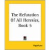 The Refutation Of All Heresies, Book 5 door Hippolytus