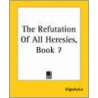 The Refutation Of All Heresies, Book 7 door Hippolytus