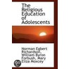 The Religious Education Of Adolescents by William Byron Forbush