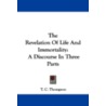 The Revelation of Life and Immortality by T.C. Thompson