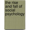 The Rise And Fall Of Social Psychology by Augustine Brannigan