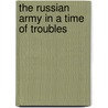 The Russian Army in a Time of Troubles door Pavel K. Baev