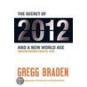 The Secret Of 2012 And A New World Age by Gregg Braden