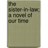 The Sister-In-Law; A Novel Of Our Time by Gertrude Franklin Horn Atherton